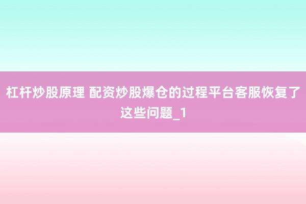 杠杆炒股原理 配资炒股爆仓的过程平台客服恢复了这些问题_1